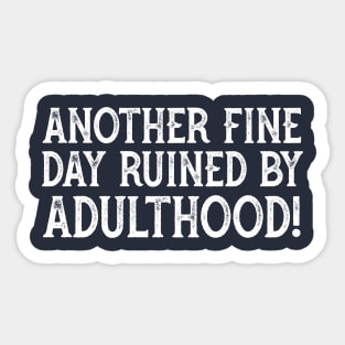 Another Fine Day Ruined By Adulthood Sticker